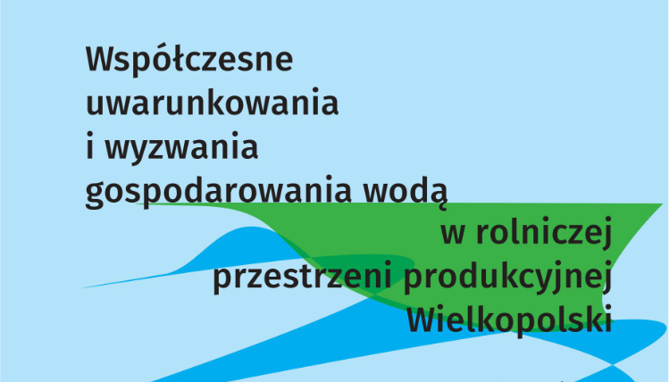 Pierwsza strona publikacji. Na niebieskim tle jest napis "Współczesne uwarunkowania i wyzwania gospodarowania wodą w rolniczej przestrzeni produkcyjnej Wielkopolski".